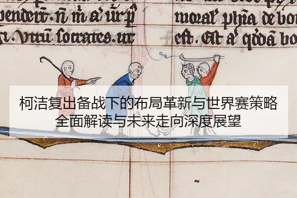 ke-jie-fu-chu-bei-zhan-xia-de-bu-ju-ge-xin-yu-shi-jie-sai-ce-lve-quan-mian-jie-du-yu-wei-lai-zou-xiang-shen-du-zhan-wang-2-991.jpg